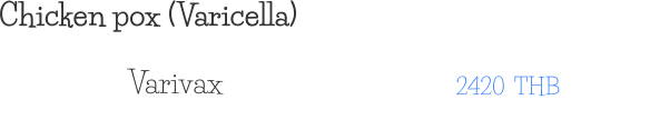 Chicken pox (Varicella) 2420  THB Varivax
