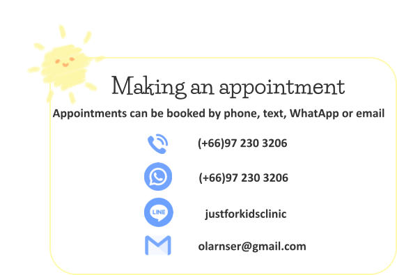 (+66)97 230 3206 (+66)97 230 3206 justforkidsclinic olarnser@gmail.com Making an appointment Appointments can be booked by phone, text, WhatApp or email