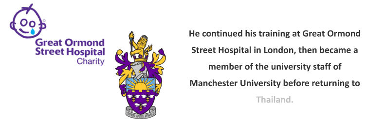 He continued his training at Great Ormond Street Hospital in London, then became a member of the university staff of Manchester University before returning to Thailand.