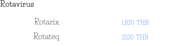 Rotavirus 1,820  THB Rotarix 1520  THB Rotateq