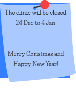 The clinic will be closed 24 Dec to 4 Jan Merry Christmas and Happy New Year!